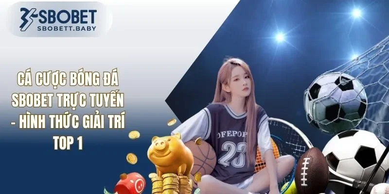Cá Cược Bóng Đá SBOBET Trực Tuyến - Lựa Chọn Top 1 Tại Web