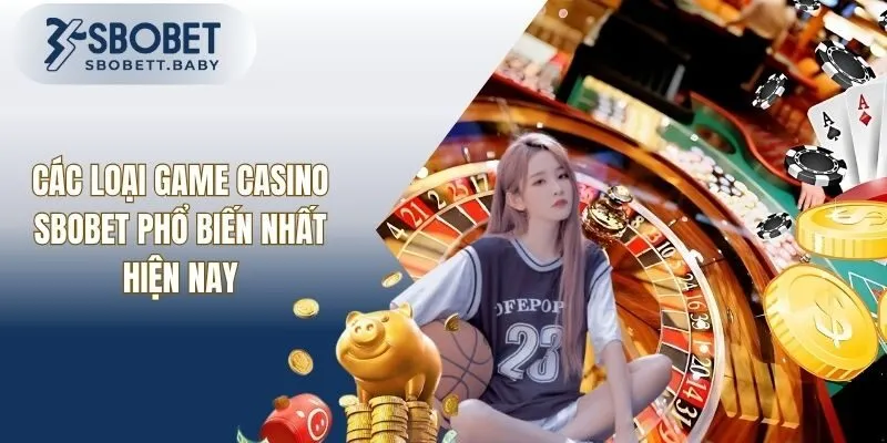 Các Loại Game Casino SBOBET Phổ Biến Nhất Hiện Nay