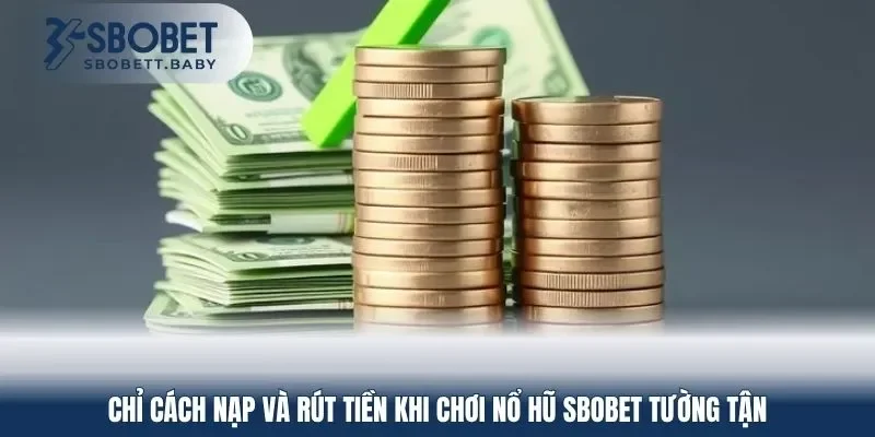 Chỉ cách nạp và rút tiền khi chơi nổ hũ SBOBET tường tận
