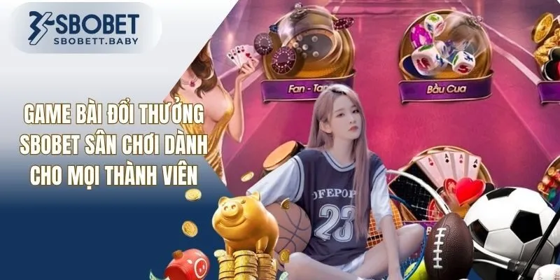 Game Bài Đổi Thưởng SBOBET Sân Chơi Dành Cho Mọi Thành Viên