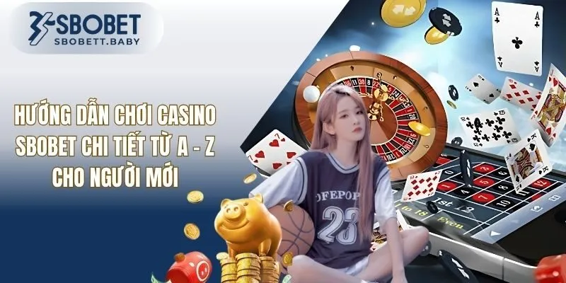 Hướng Dẫn Chơi Casino SBOBET Chi Tiết Từ A - Z Cho Người Mới