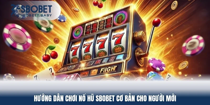 Hướng dẫn chơi nổ hũ SBOBET cơ bản cho người mới