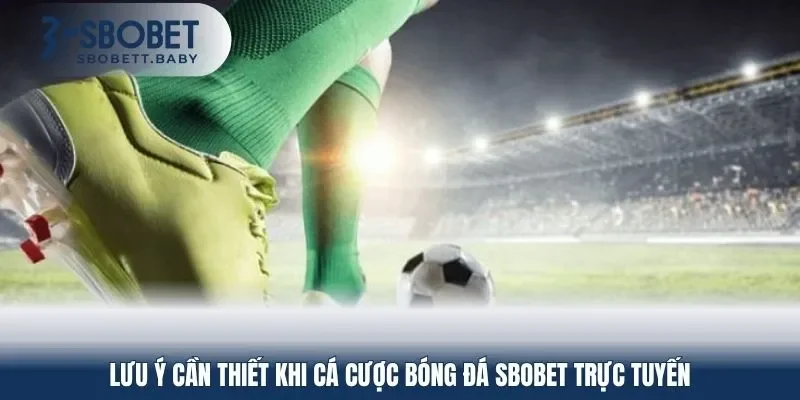 Lưu ý cần thiết khi cá cược bóng đá SBOBET trực tuyến